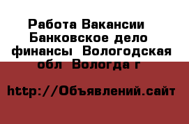 Работа Вакансии - Банковское дело, финансы. Вологодская обл.,Вологда г.